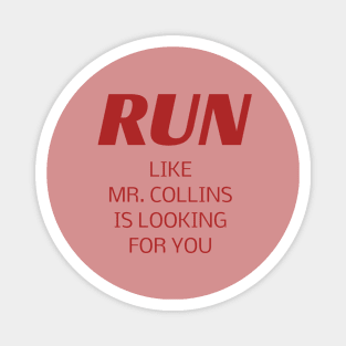 RUN like Mr. Collins is looking for you Magnet